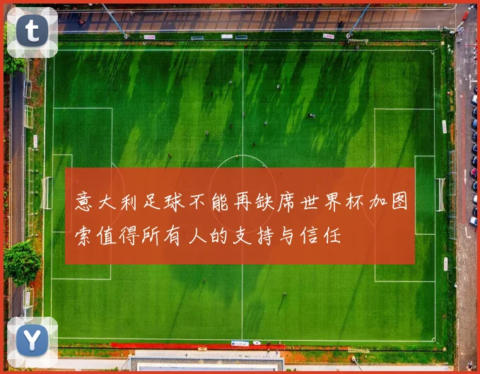 意大利足球不能再缺席世界杯加图索值得所有人的支持与信任