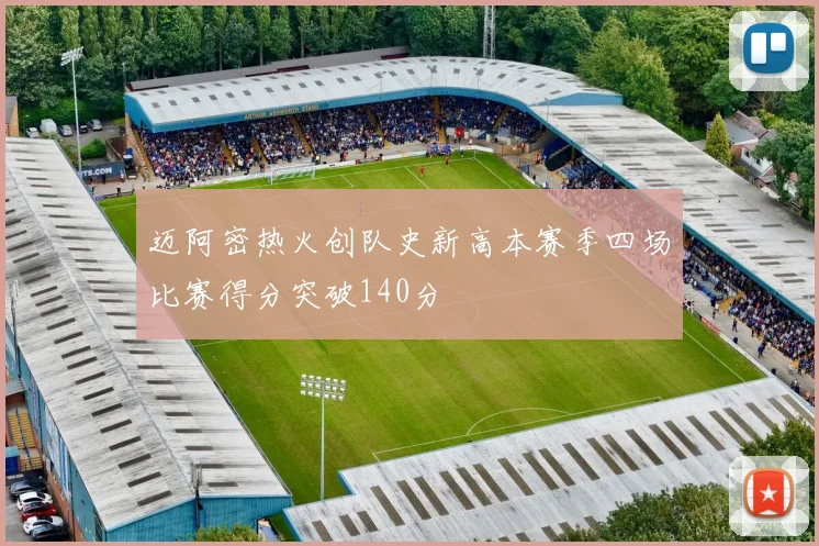 迈阿密热火创队史新高本赛季四场比赛得分突破140分