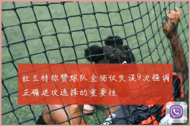 杜兰特称赞球队全场仅失误9次强调正确进攻选择的重要性
